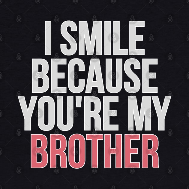 I Smile Because You're My Brother Gift For Brother by AdawiArt